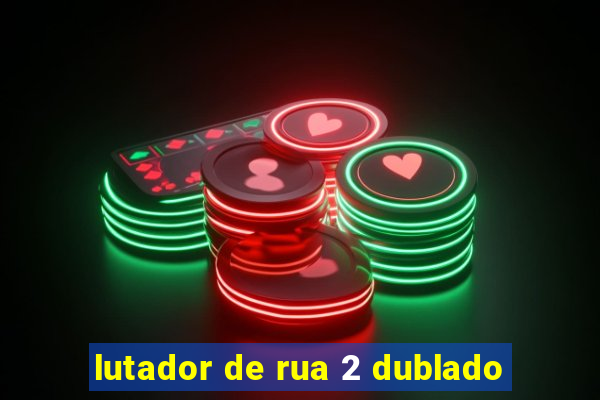 lutador de rua 2 dublado